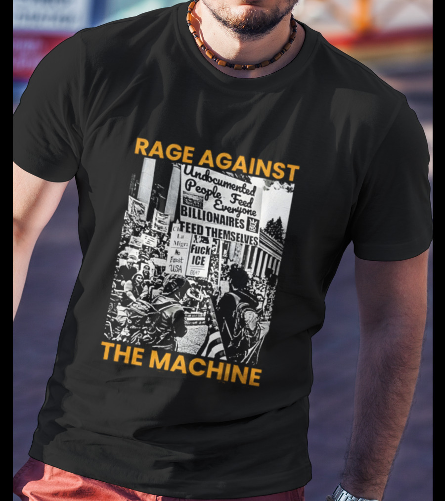 Rage Against The Machine Undocumented People First Billionaires Feed Themselves Fuck ICE T-Shirt