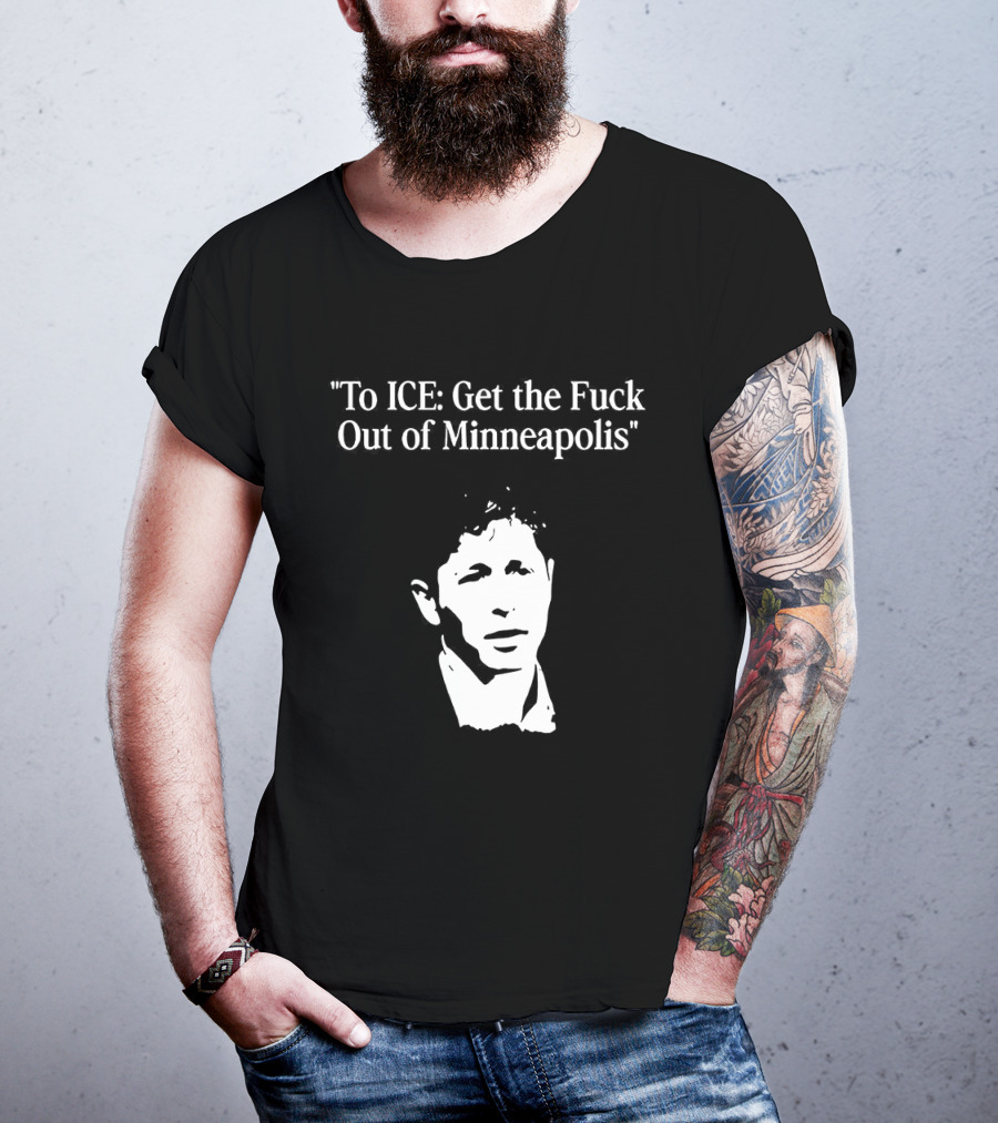 To ICE Get The Fuck Out Of Minneapolis Mayor Jacob Frey T-Shirt