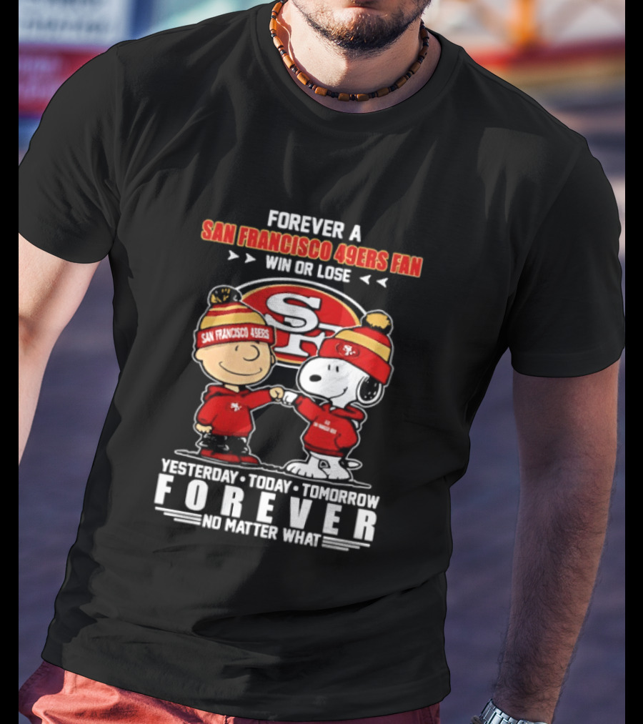 Forever A San Francisco 49ers Fan Win Or Lose Peanuts Yesterday Today Tomorrow T-Shirt