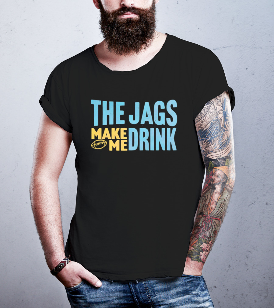 The Jags Make Me Drink Jacksonville Jaguars Team Spirit T-Shirt