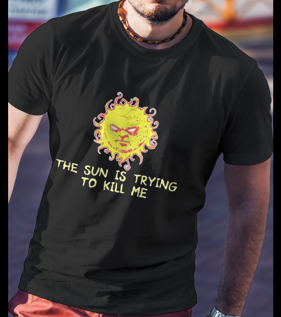 Angry Sun Icon With The Sun Is Trying To Kill Me Phrase T-Shirt