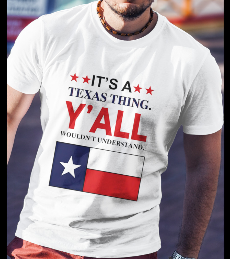 It's A Texas Thing Y'all Wouldn't Understand With Texas Flag And Stars T-Shirt