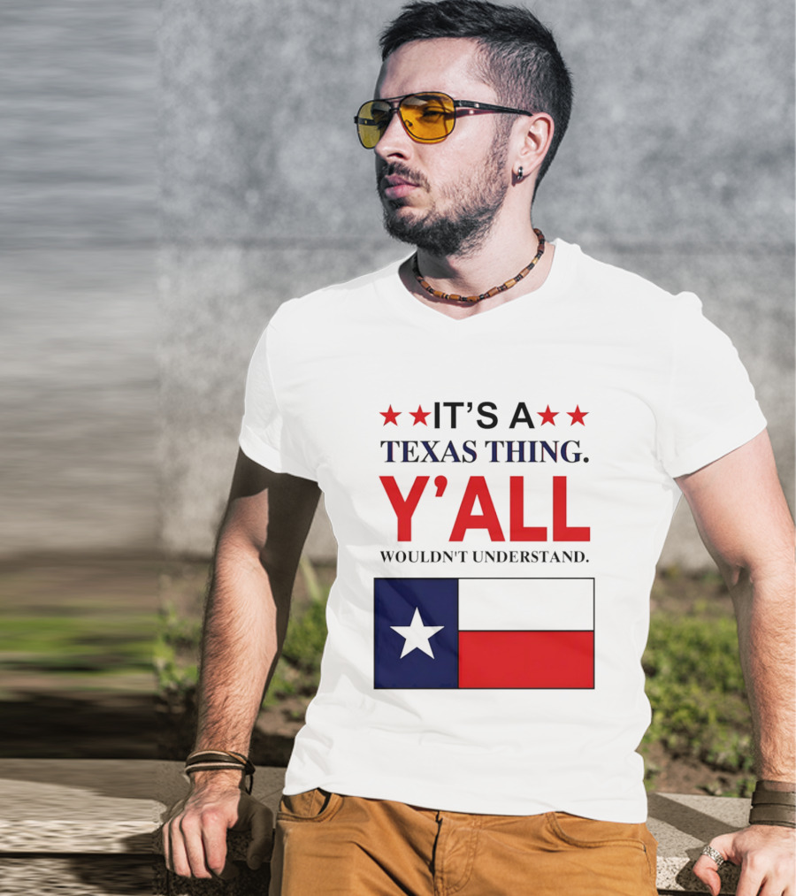 It's A Texas Thing Y'all Wouldn't Understand With Texas Flag And Stars T-Shirt