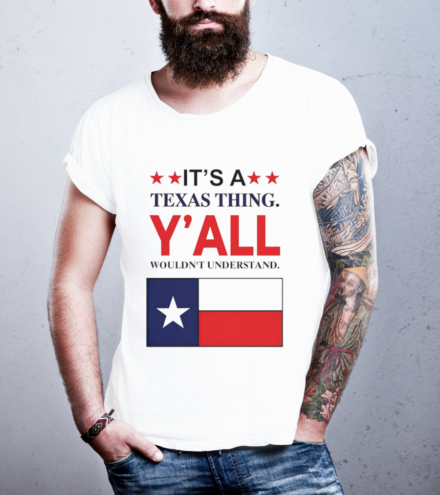 It's A Texas Thing Y'all Wouldn't Understand With Texas Flag And Stars T-Shirt