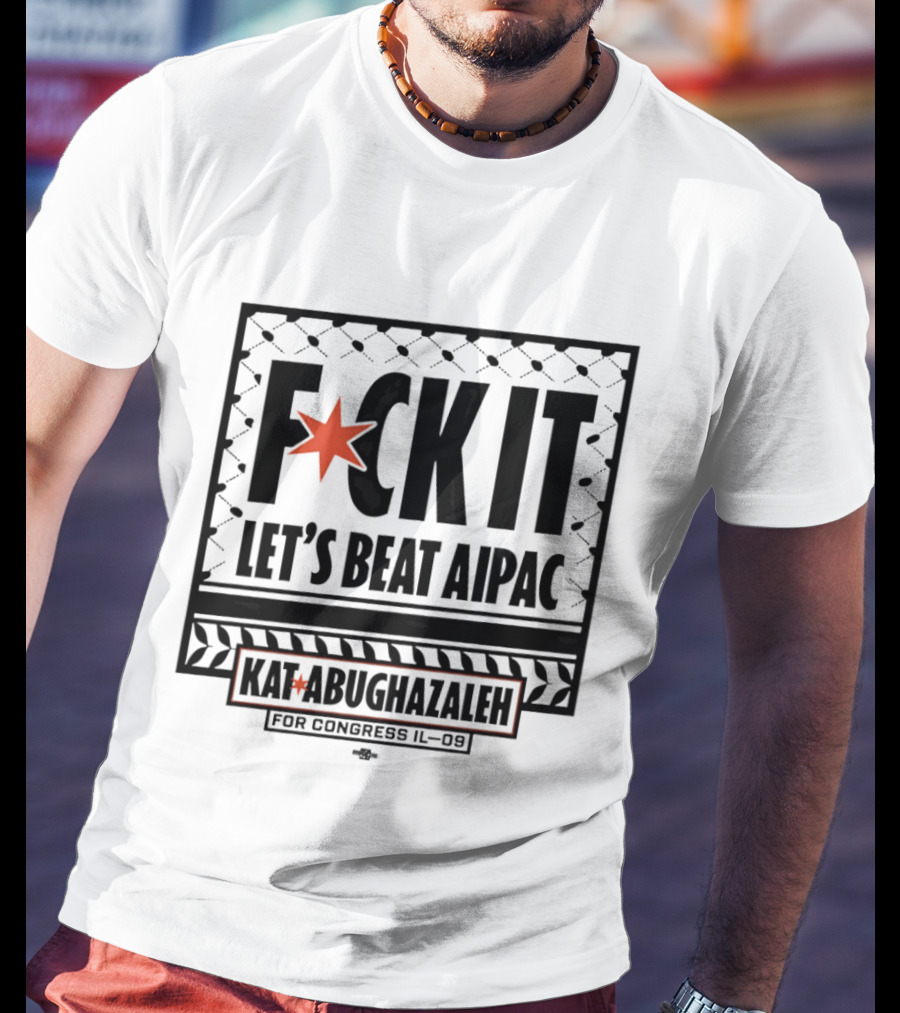 Fck It Let's Beat AIPAC Kat Abughazaleh For Congress IL 08 T-Shirt
