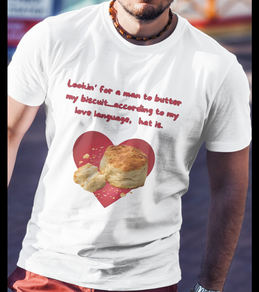 Lookin' For A Man To Butter My Biscuit According To My Love Language Heart T-Shirt