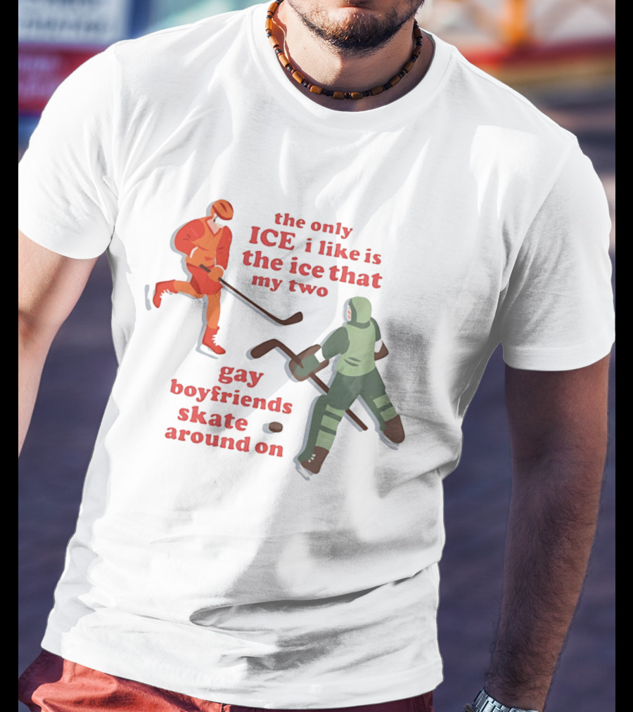 The Only Ice I Like Is The Ice That My Two Gay Boyfriends Skate Around On T-Shirt