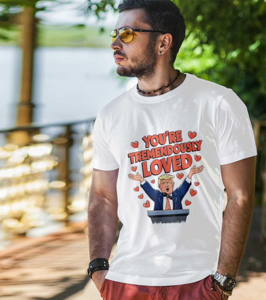 You're Tremendously Loved Valentine Trump Heart T-Shirt