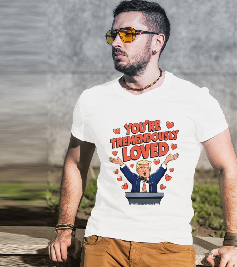 You're Tremendously Loved Valentine Trump Heart T-Shirt