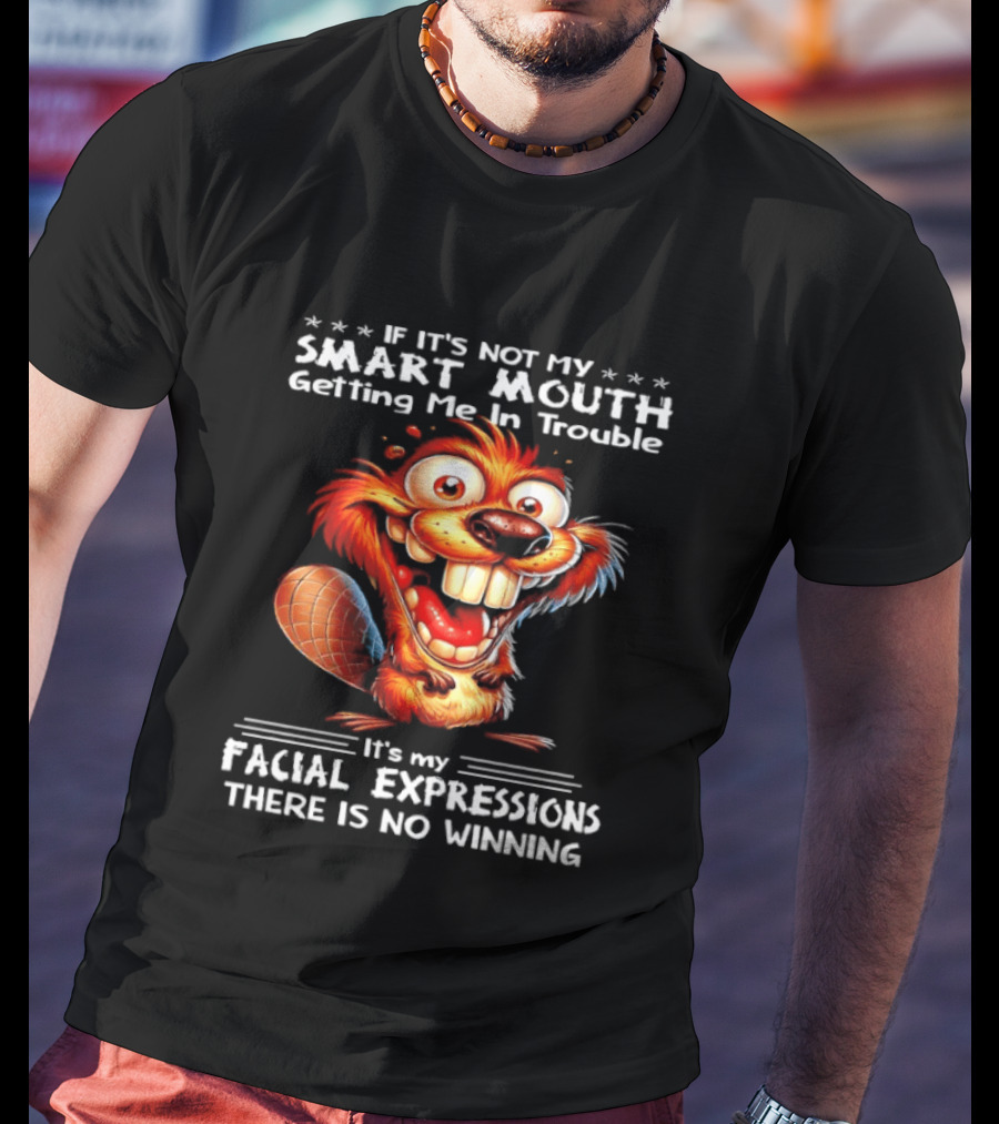If It's Not My Smart Mouth Getting Me In Trouble It's My Facial Expressions There Is No Winning T-Shirt
