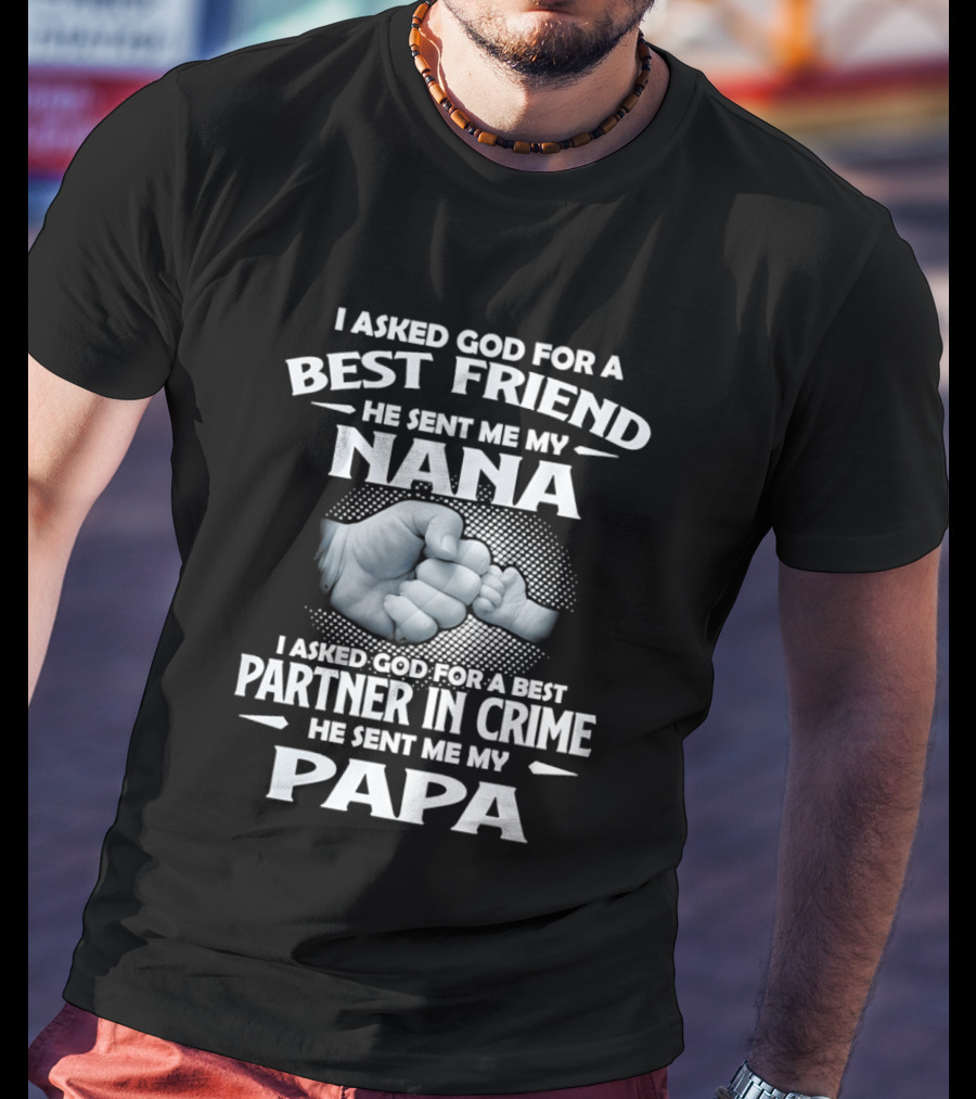 I Asked God For A Best Friend He Sent Me My Nana Best Partner In Crime He Sent Me My Papa T-Shirt
