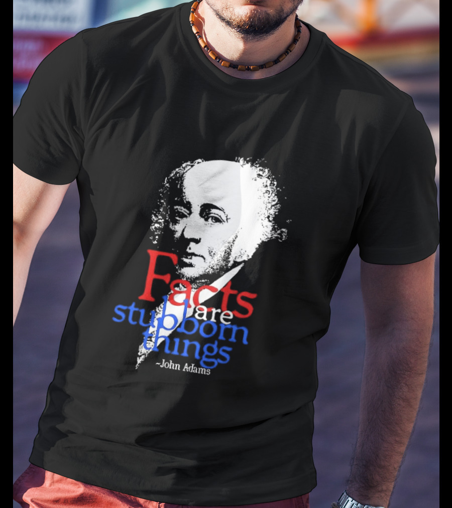 John Adams Facts Are Stubborn Things In Red White Blue T-Shirt