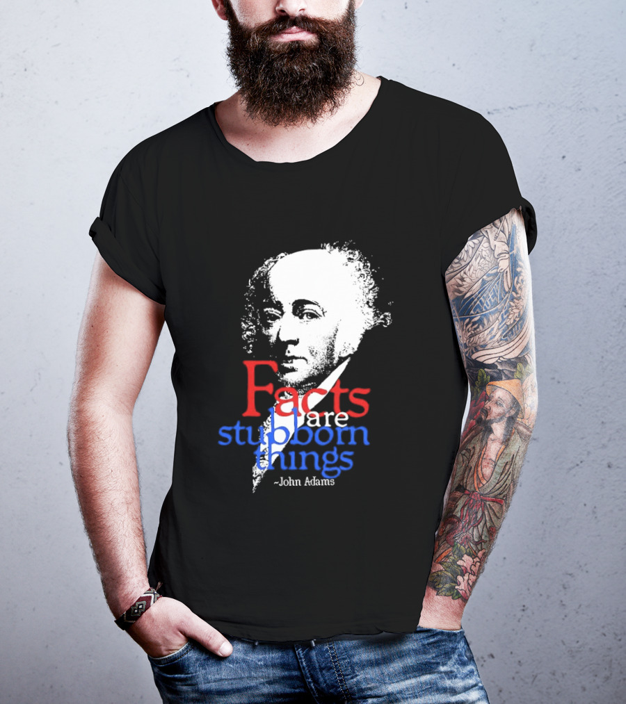 John Adams Facts Are Stubborn Things In Red White Blue T-Shirt