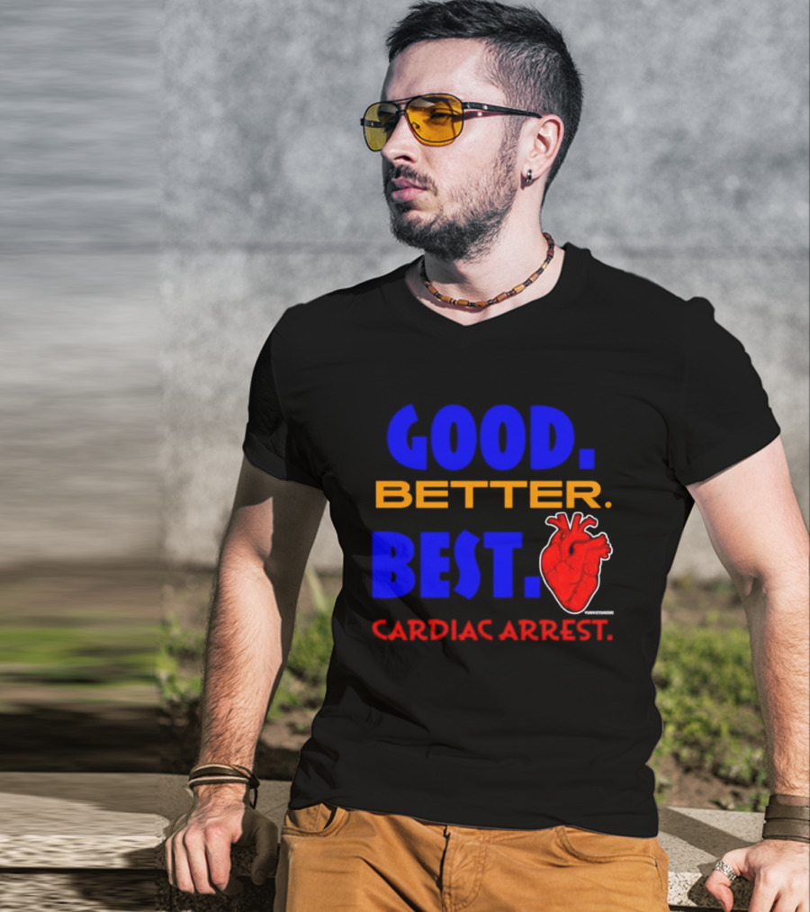 Good Better Best Cardiac Arrest Heart T-Shirt