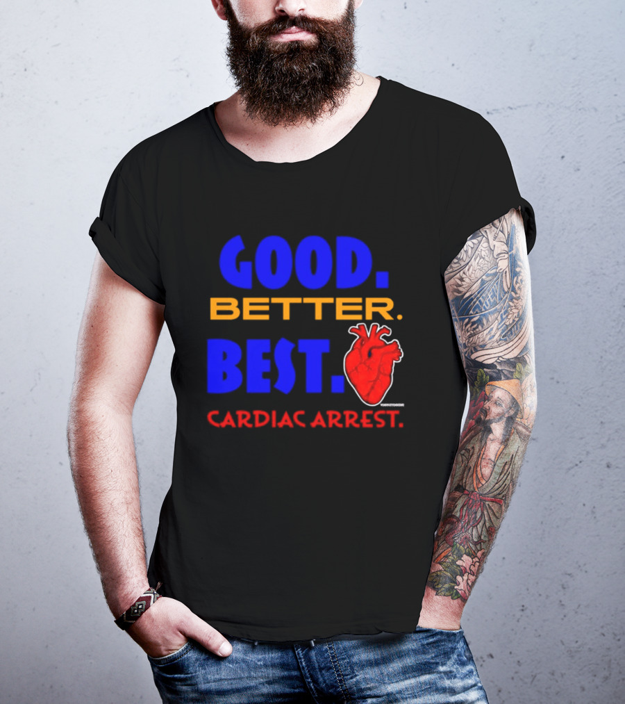 Good Better Best Cardiac Arrest Heart T-Shirt