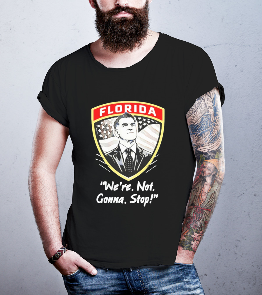 Florida Man Ron DeSantis We're Not Gonna Stop T-Shirt