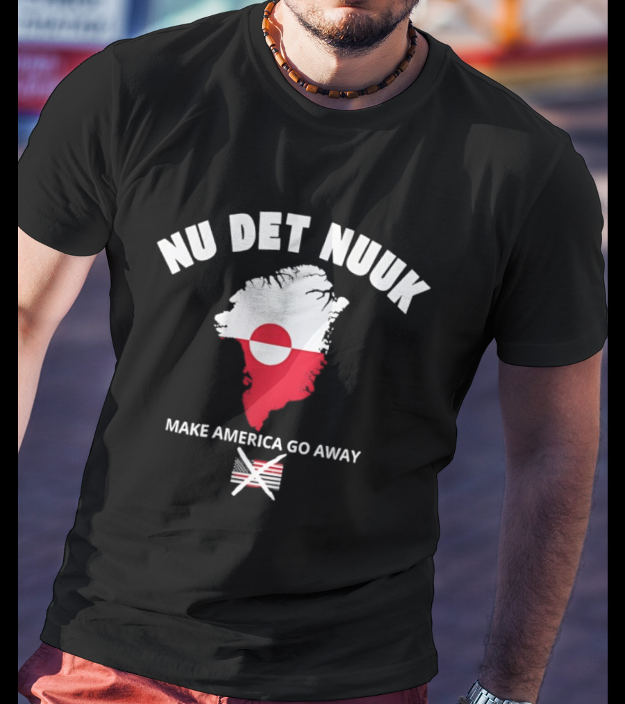 Nu Det Nuuk Greenland Make America Go Away Greenland T-Shirt