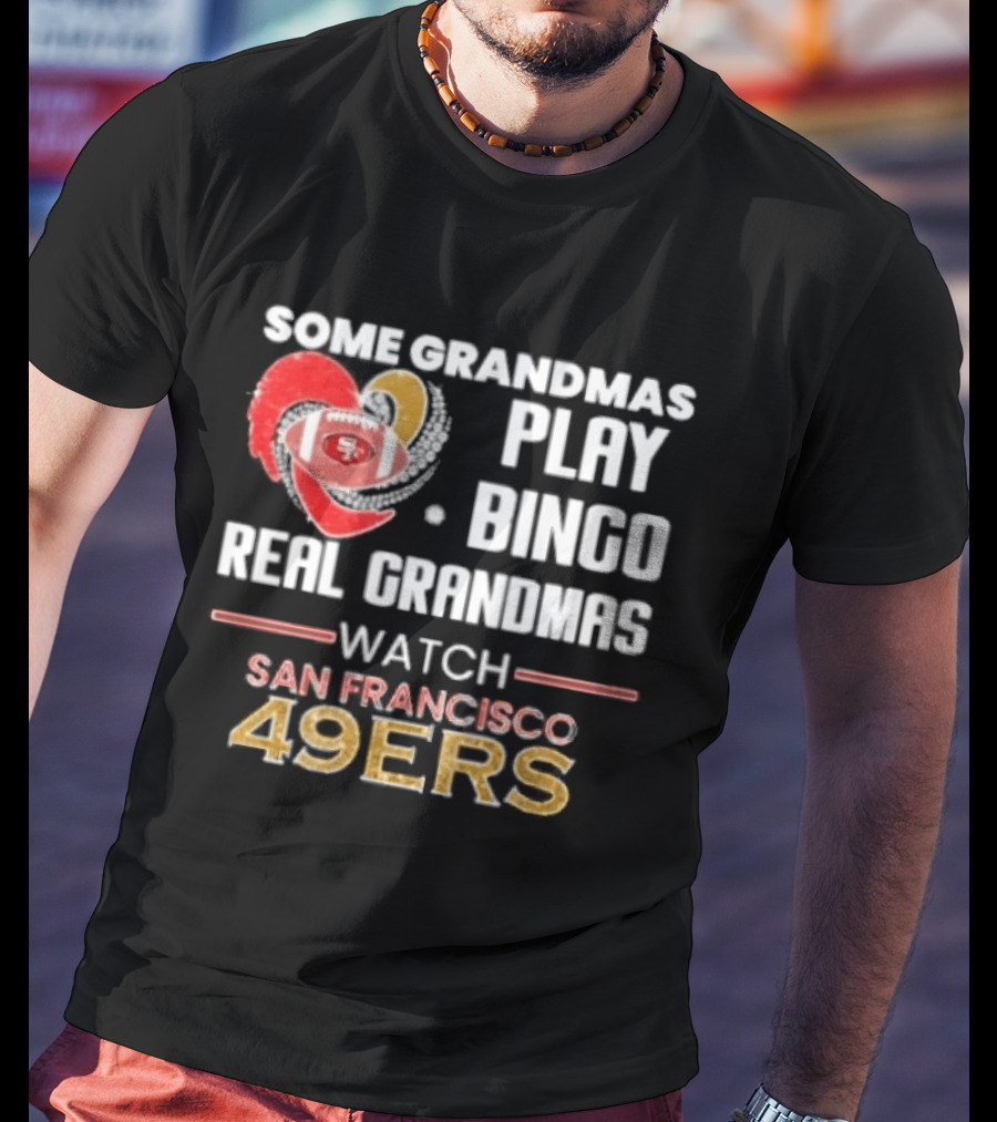 Some Grandmas Play Bingo Real Grandmas San Francisco 49ers T-Shirt