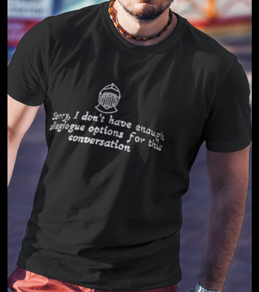 Sorry I Don't Have Enough Dialogue Options Helmet Gaming Humor T-Shirt