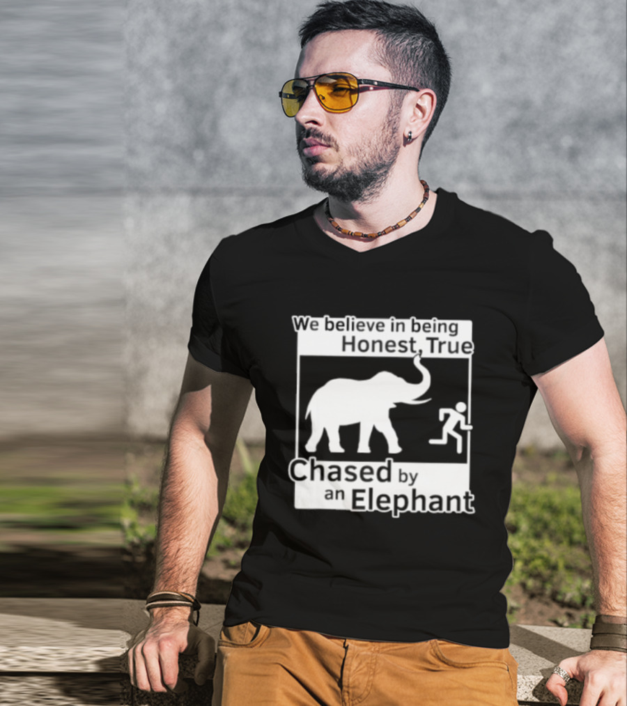 We Believe In Being Honest True Chased By An Elephant T-Shirt