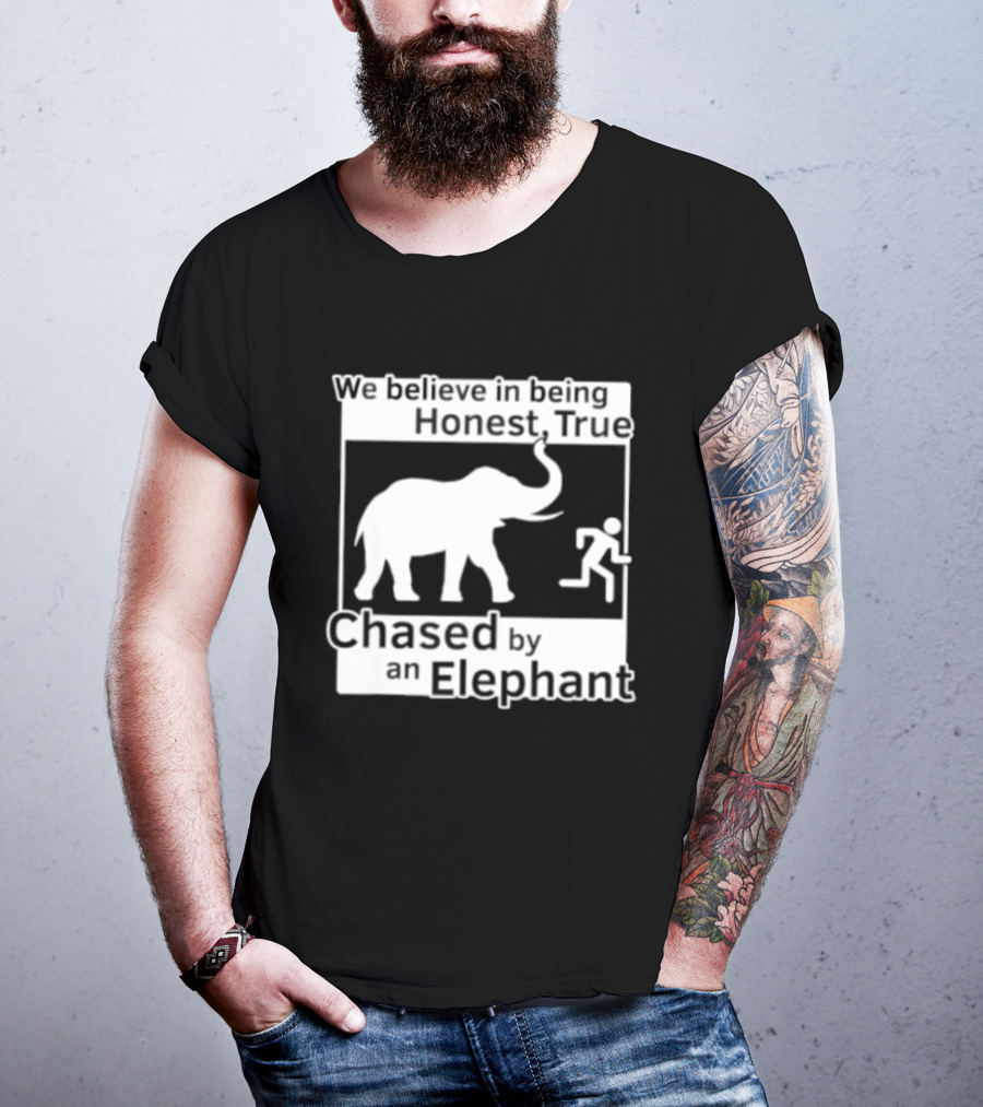 We Believe In Being Honest True Chased By An Elephant T-Shirt