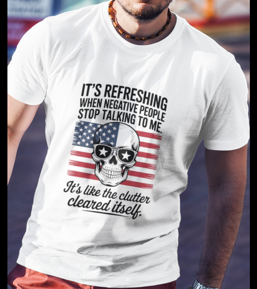 American Skull It's Refreshing When Negative People Stop Talking To Me It's Like The Clutter Cleared Itself T-Shirt