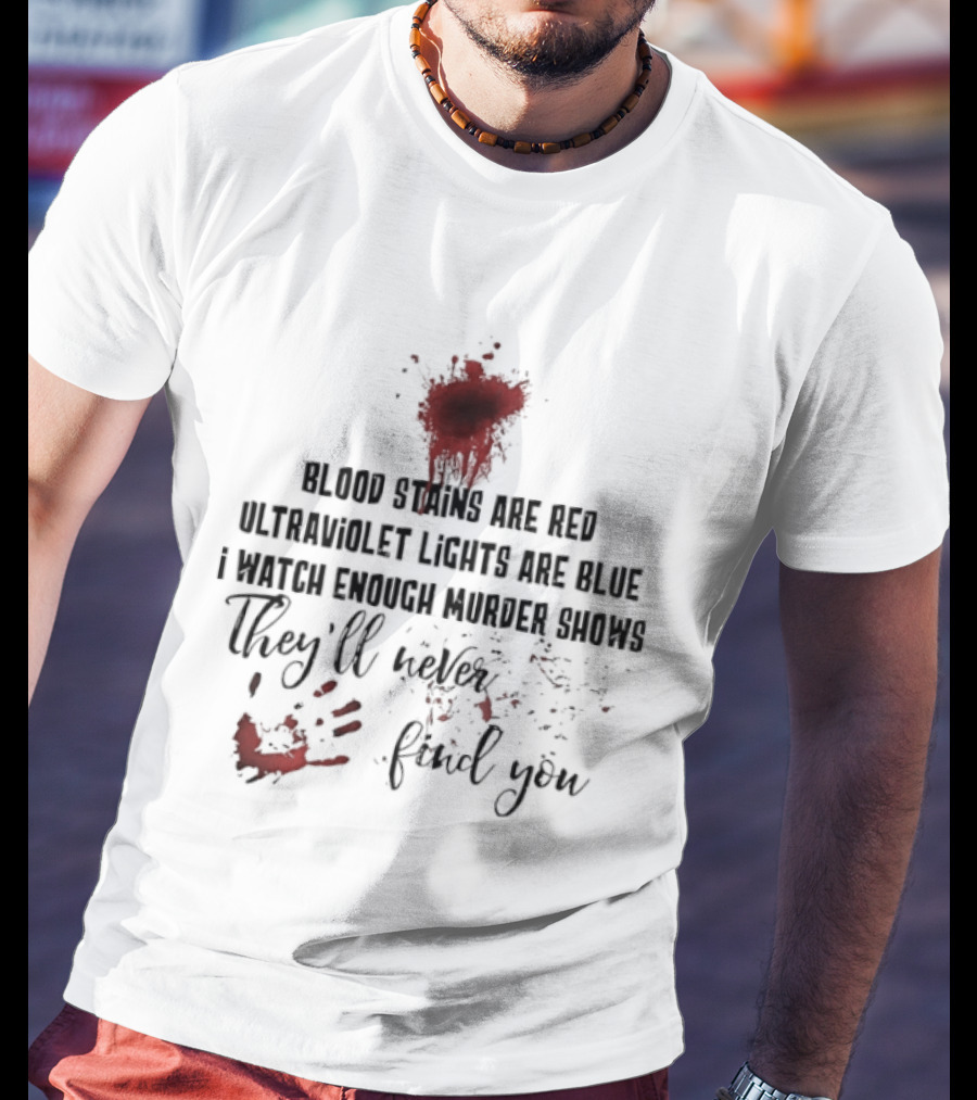 Blood Stains Are Red Ultraviolet Lights Are Blue They'll Never Find You T-Shirt