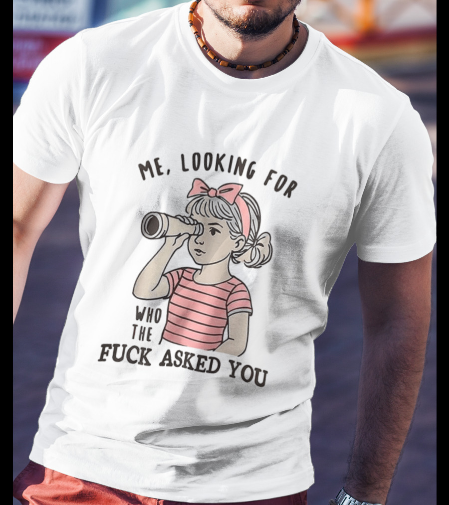 Me Looking For Who The Fuck Asked You Girl With Binoculars T-Shirt