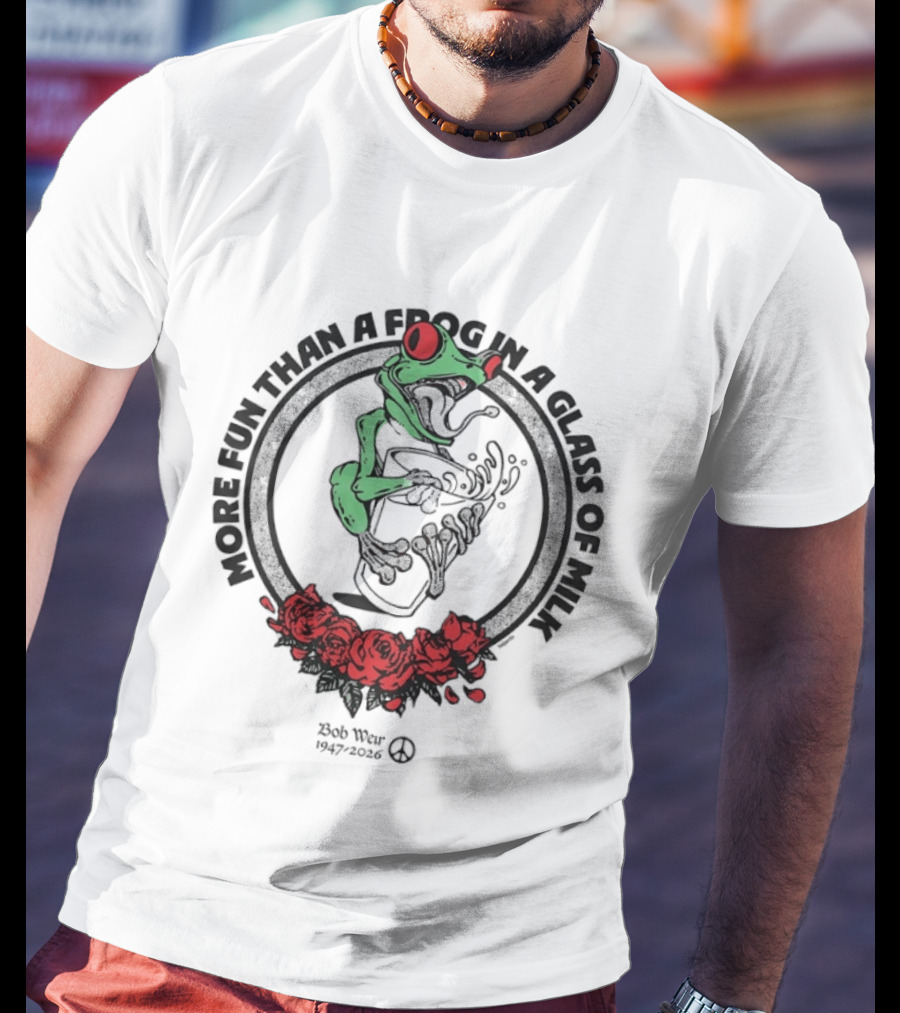 More Fun Than A Frog In A Glass Of Milk Bob Weir 1947 2026 Roses T-Shirt