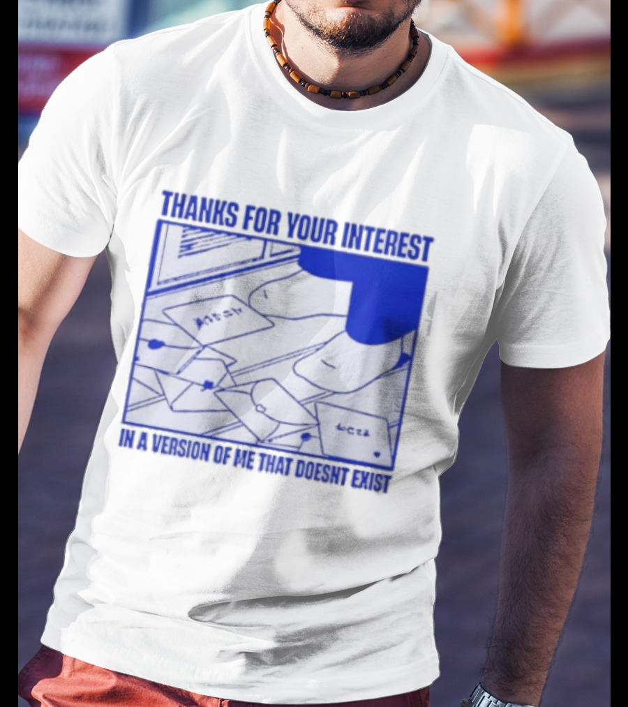 Thank You For Your Interest In A Version Of Me That Doesn't Exist Original T-Shirt