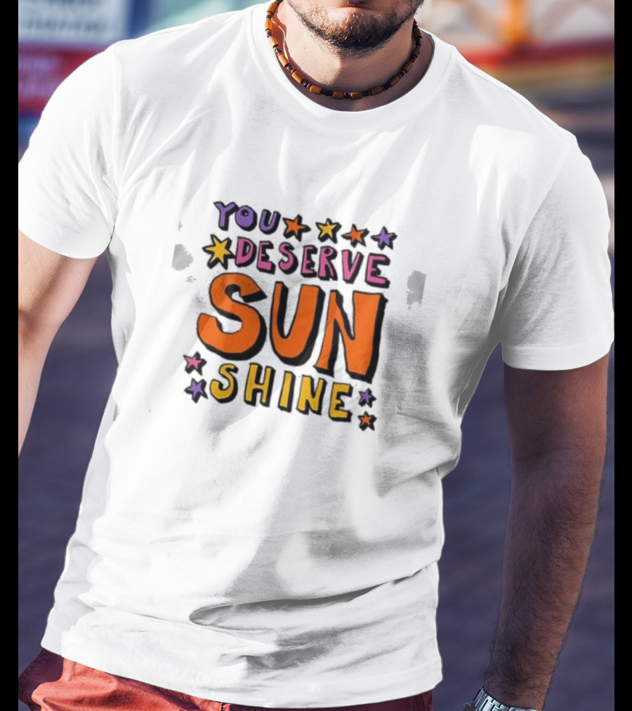 You Deserve Sun Shine Positive Message Graphic With Stars T-Shirt