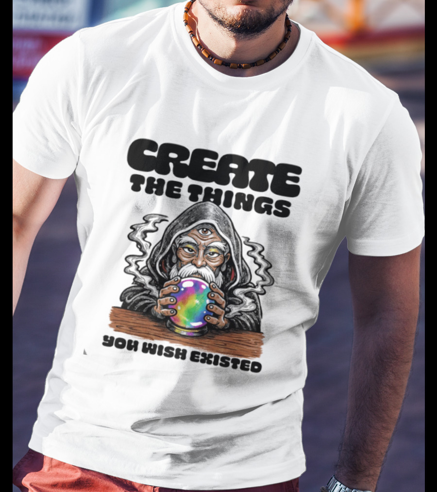 Create The Things You Wish Existed Wizard With Crystal Ball T-Shirt
