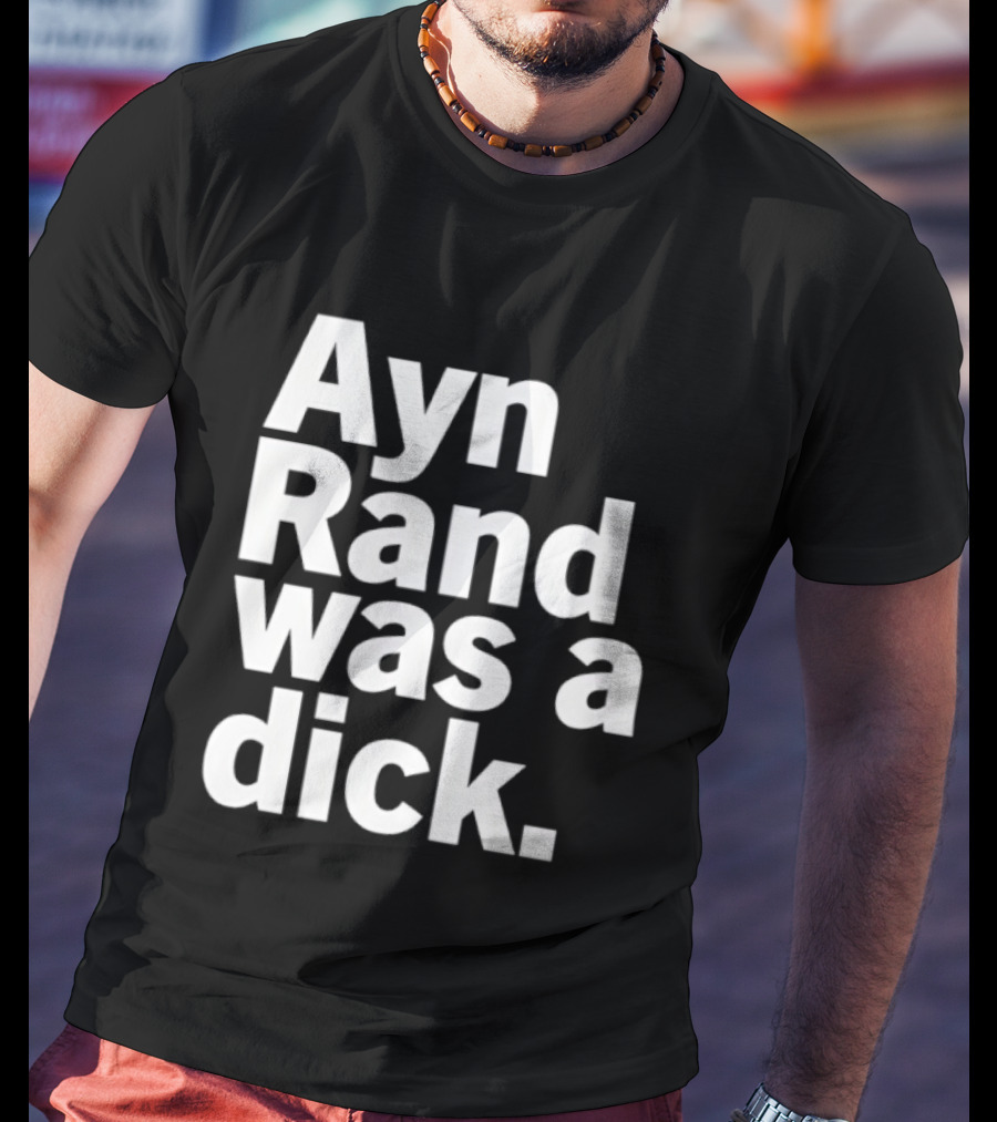 Ayn Rand Was A Dick T-Shirt