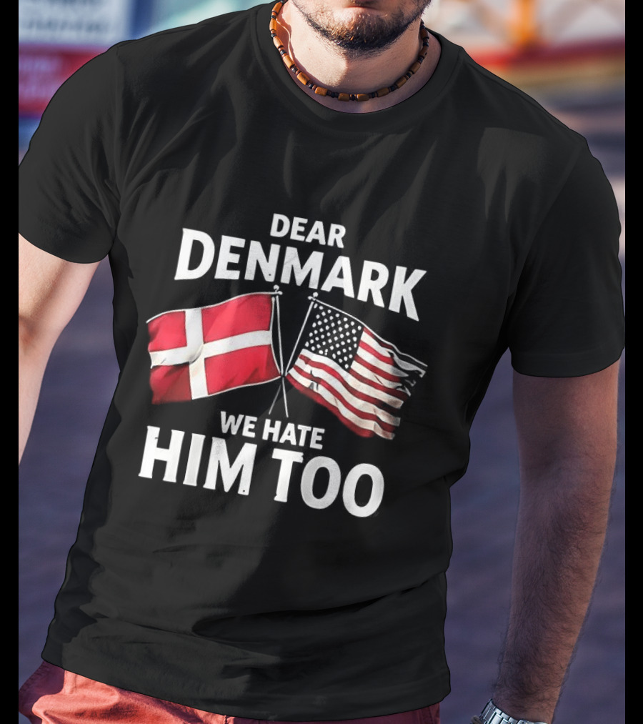 Dear Denmark We Hate Him Too Flags T-Shirt