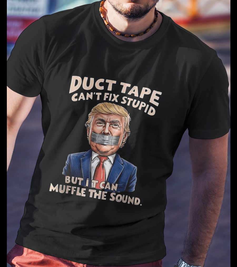Duct Tape Can't Fix Stupid Trump Muffle The Sound T-Shirt