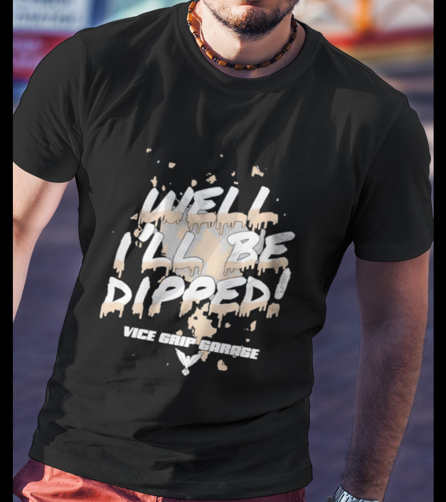 Vice Grip Garage Well I'll Be Dipped 2025 T-Shirt