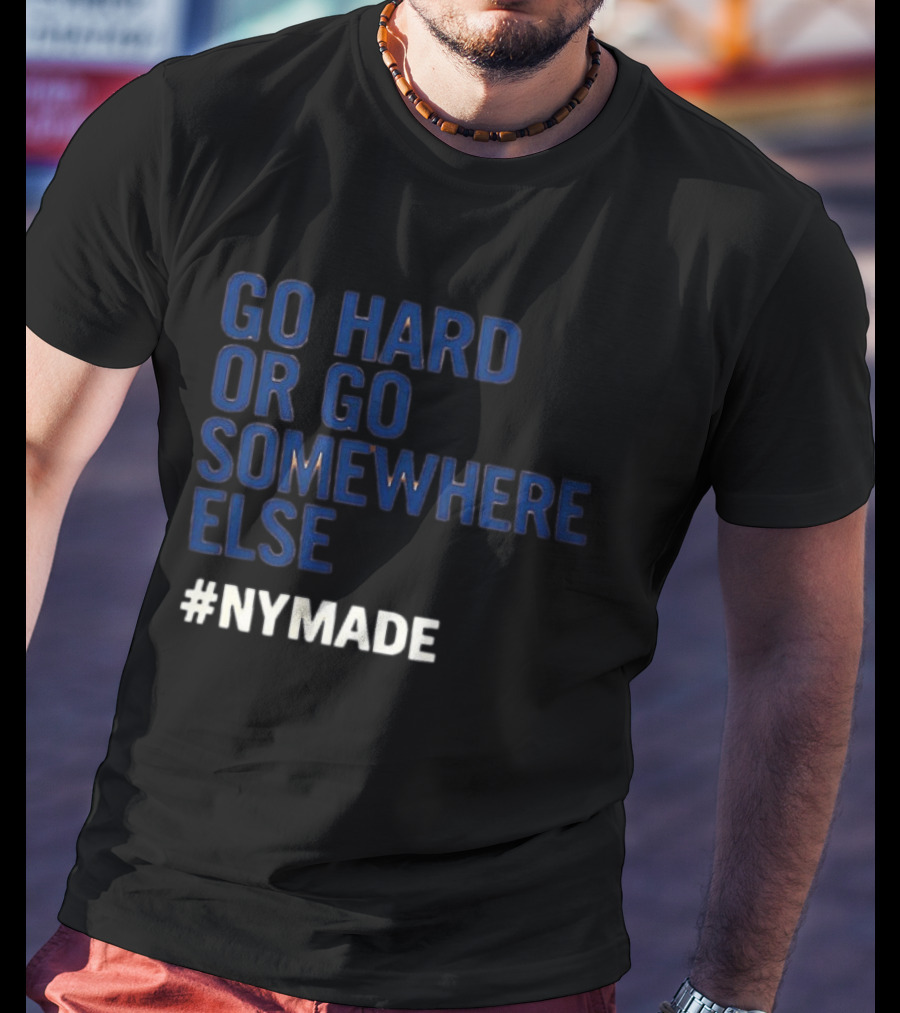 Go Hard Or Go Somewhere Else #NYMADE T-Shirt