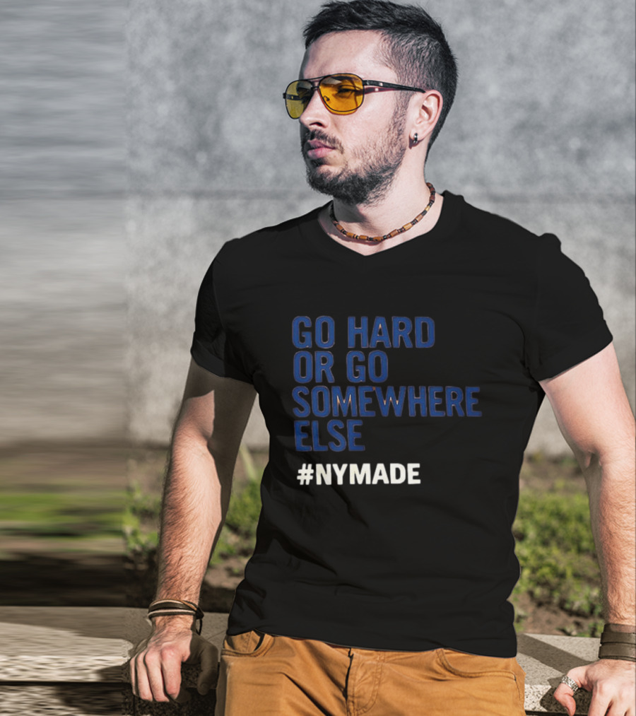 Go Hard Or Go Somewhere Else #NYMADE T-Shirt