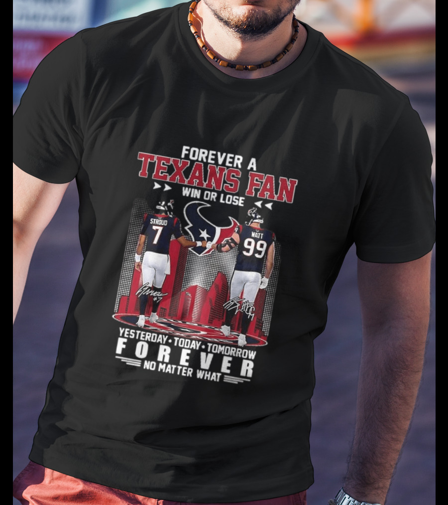 Forever A Texans Fan Stroud And Watt Win Or Lose Yesterday Today Tomorrow No Matter What T-Shirt