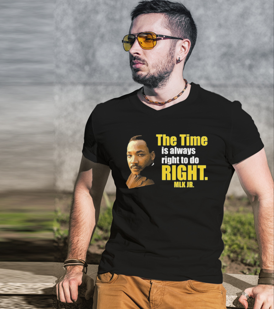 The Time Is Always Right To Do Right MLK Jr T-Shirt