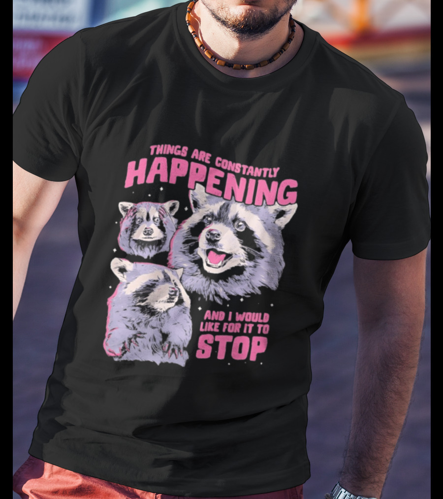 Three Raccoons Things Are Constantly Happening And I Would Like For It To Stop T-Shirt