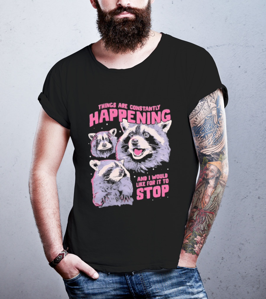 Three Raccoons Things Are Constantly Happening And I Would Like For It To Stop T-Shirt