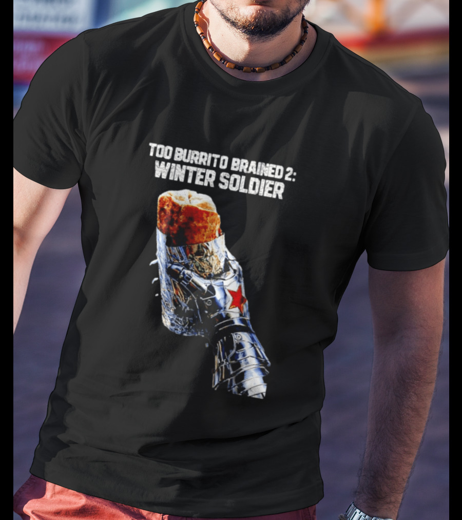 Too Burrito Brained 2 Winter Soldier Captain America T-Shirt