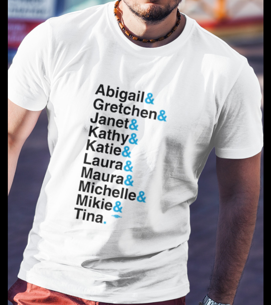 Abigail Gretchen Janet Kathy Katie Laura Maura Michelle Mike Tina T-Shirt