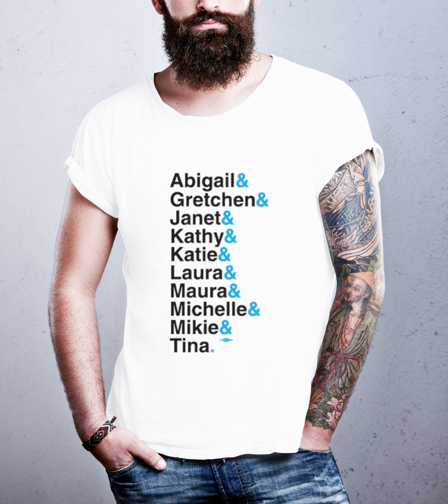 Abigail Gretchen Janet Kathy Katie Laura Maura Michelle Mike Tina T-Shirt