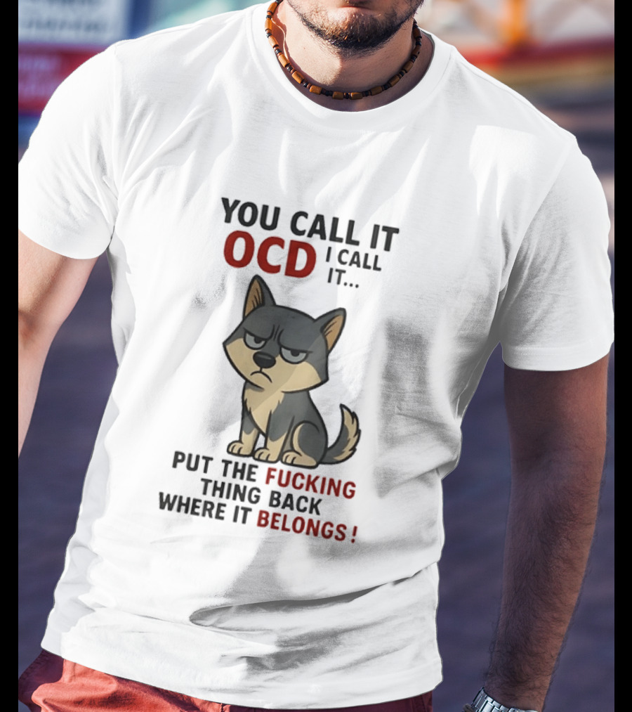 You Call It OCD I Call It Put The Fucking Thing Back Where It Belongs Husky T-Shirt