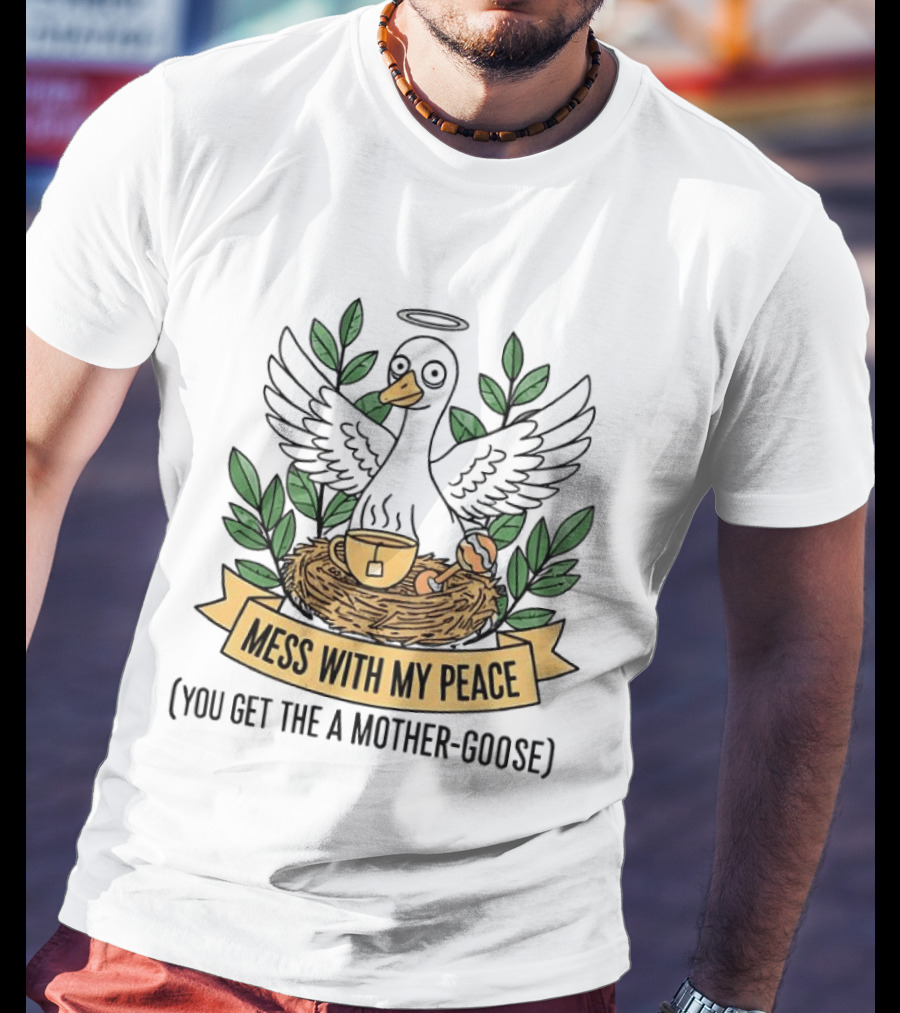 Mess With My Peace You Get The A Mother Goose Tea Nest Halo Wings Cup T-Shirt