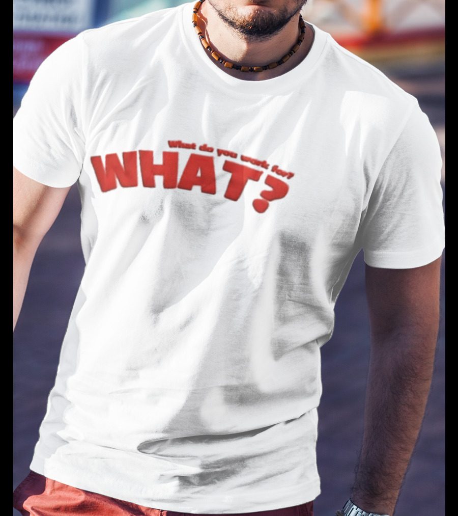 Trending What Do You Work For What Red T-Shirt