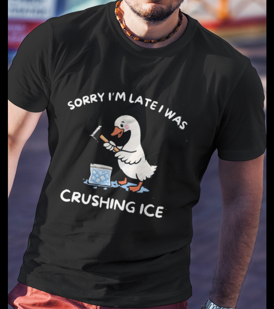 Sorry I'm Late I Was Crushing Ice Duck T-Shirt