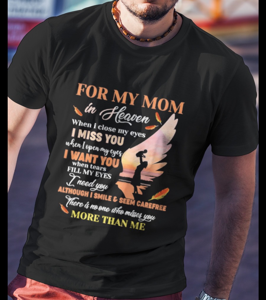 For My Mom In Heaven When I Close My Eyes I Miss You More Than Me T-Shirt